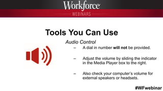 #WFwebinar
	
   	
  
	
  	
  
Tools You Can Use
Audio Control
–  A dial in number will not be provided.
–  Adjust the volume by sliding the indicator
in the Media Player box to the right.
–  Also check your computer’s volume for
external speakers or headsets.
 