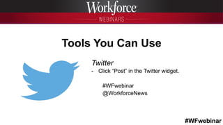 #WFwebinar
	
   	
  
	
  	
  
Tools You Can Use
Twitter
-  Click “Post” in the Twitter widget.
#WFwebinar
@WorkforceNews
 