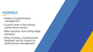 AGENDA
• History of performance
management
• Current state of the annual
performance review
• New research and cutting-edge
practices
• Rise of teams, crowdsourced
feedback and its impact on
performance management
 