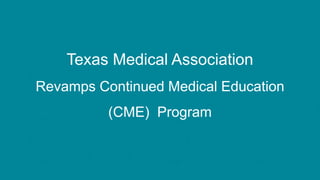 Texas Medical Association
Revamps Continued Medical Education
(CME) Program
 