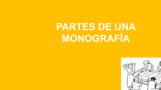 PARTES DE UNA
MONOGRAFÍA
 