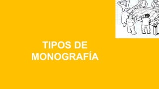 TIPOS DE
MONOGRAFÍA
 