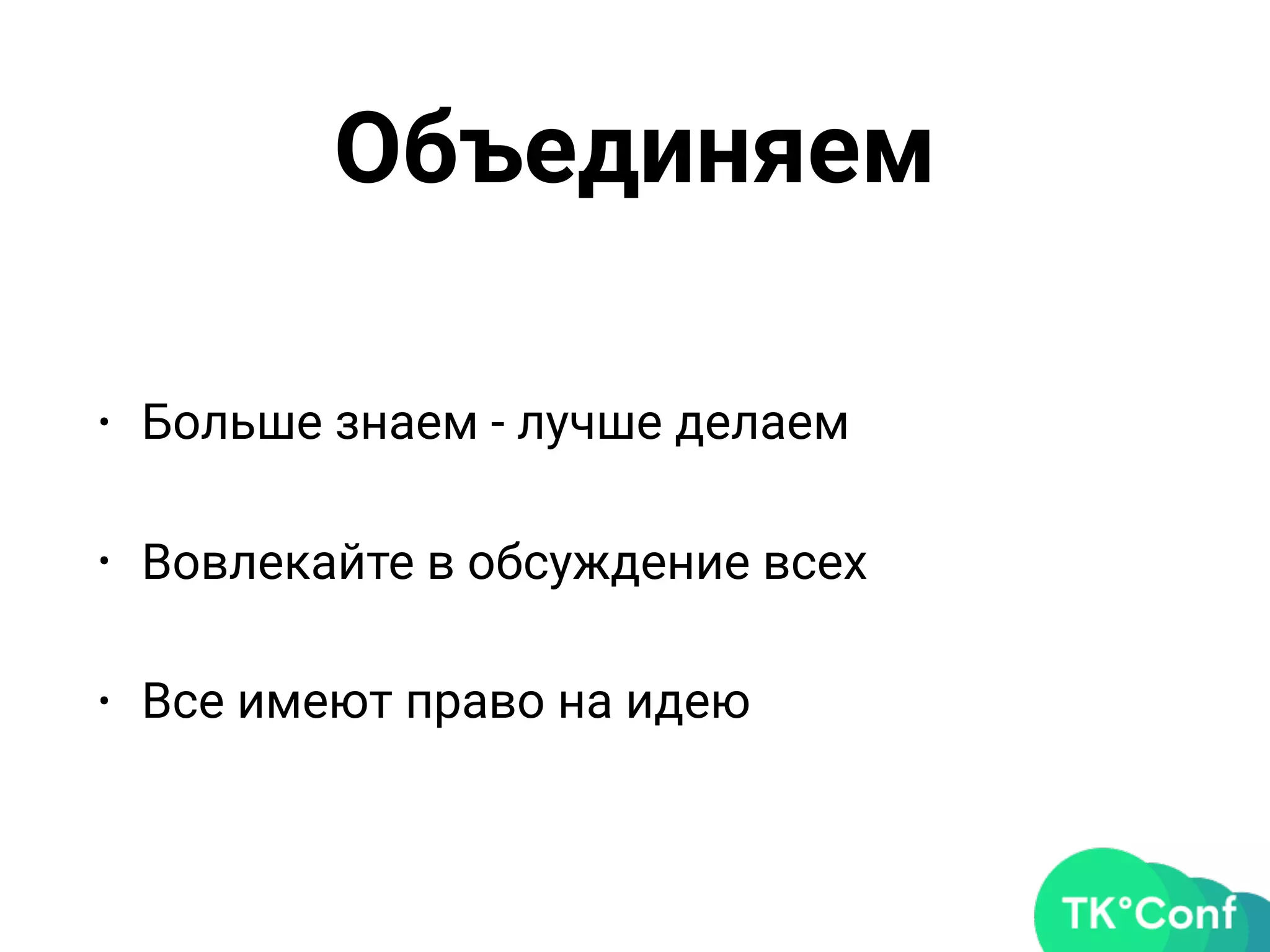 Объединяем
• Больше знаем - лучше делаем
• Вовлекайте в обсуждение всех
• Все имеют право на идею
 