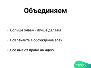 Объединяем
• Больше знаем - лучше делаем
• Вовлекайте в обсуждение всех
• Все имеют право на идею
 