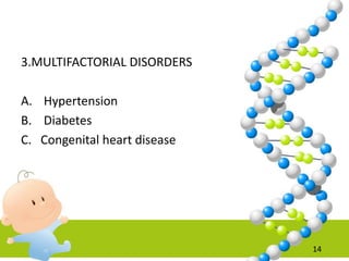 3.MULTIFACTORIAL DISORDERS
A. Hypertension
B. Diabetes
C. Congenital heart disease
14
 