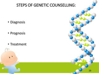 STEPS OF GENETIC COUNSELLING:
• Diagnosis
• Prognosis
• Treatment
29
 