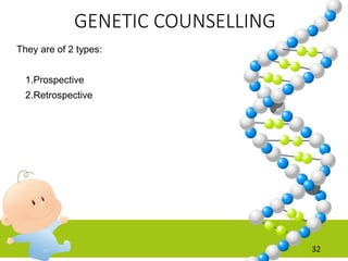 They are of 2 types:
1.Prospective
2.Retrospective
GENETIC COUNSELLING
32
 
