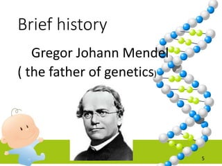 Brief history
Gregor Johann Mendel
( the father of genetics)
5
 