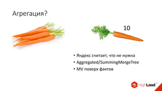 Агрегация?
• Яндекс считает, что не нужна
• Aggregated/SummingMergeTree
• MV поверх фактов
10
 