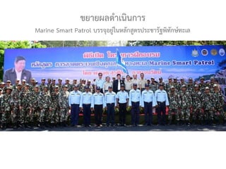ขยายผลดาเนินการ
Marine Smart Patrol บรรจุอยู่ในหลักสูตรประชารัฐพิทักษ์ทะเล
 