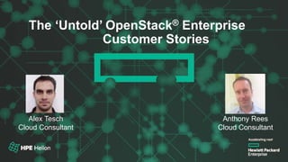 OpenStack® Summit Austin 2016The ‘Untold’ OpenStack® Enterprise
Customer Stories
Alex Tesch
Cloud Consultant
Anthony Rees
Cloud Consultant
 
