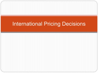 International Pricing Decisions
 