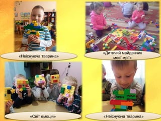 «Світ емоцій» «Неіснуюча тварина»
«Дитячий майданчик
моєї мрії»«Неіснуюча тварина»
 