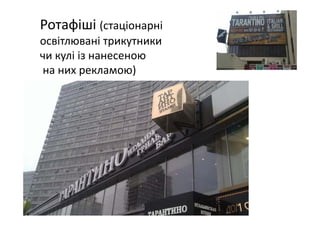 Ротафіші (стаціонарні 
освітлювані трикутники 
чи кулі із нанесеною
на них рекламою)
 