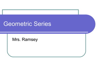 Geometric Series
Mrs. Ramsey
 