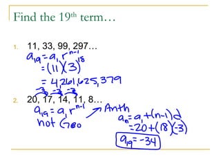 Find the 19th
term…
1. 11, 33, 99, 297…
2. 20, 17, 14, 11, 8…
 