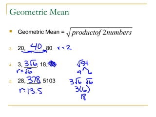 Geometric Mean
 Geometric Mean =
3. 20, _____, 80
4. 3, ____, 18, 75
5. 28, ____, 5103
numbersproductof 2
 
