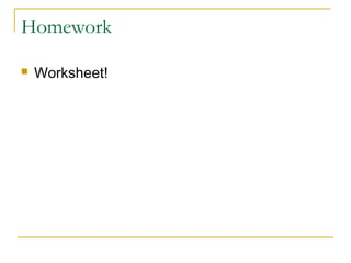 Homework
 Worksheet!
 