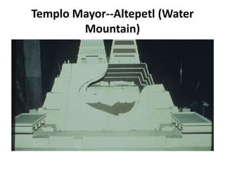 Templo Mayor--Altepetl (Water
        Mountain)
 