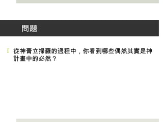 問題
 從神膏立掃羅的過程中，你看到哪些偶然其實是神
計畫中的必然？
 