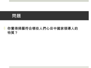 問題
 你覺得掃羅符合哪些人們心目中國家領導人的
特質？
 
