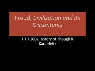 Freud, Civilization and its
Discontents
HTH 1002 History of Though II
Kara Heitz
 