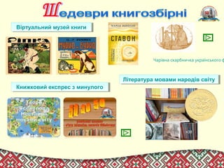 Чарівна скарбничка
Українського
фольклору
Віртуальний музей книгиВіртуальний музей книги
Книжковий експрес з минулогоКнижковий експрес з минулого
Література мовами народів світуЛітература мовами народів світу
 