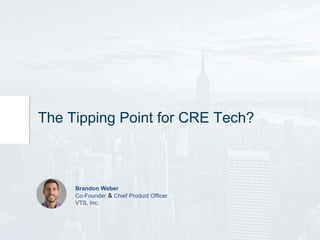 The Tipping Point for CRE Tech?
Brandon Weber
Co-Founder & Chief Product Officer
VTS, Inc.
 