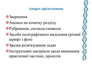 Апарат орієнтування
Звернення
Анонси на початку розділу
Рубрикація, сигнали-символи
Засоби поліграфічного виділення (різний
шрифт і фон)
Зразки розв'язування задач
Інструктивні матеріали щодо виконання
практичної частини, проектів
 