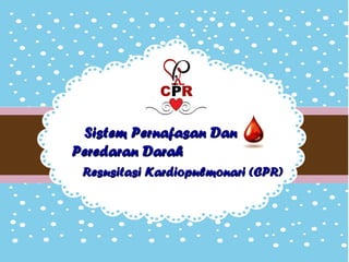 Sistem Pernafasan DanSistem Pernafasan Dan
Peredaran DarahPeredaran Darah
Resusitasi Kardiopulmonari (CPR)Resusitasi Kardiopulmonari (CPR)
 