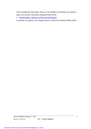 Έργο ΠΛΕΙΑΔΕΣ/ Νηρηίδες, Γ΄ ΚΠΣ 5
ΕΑ.ΙΤΥ / Υπ.Ε.Π.Θ. Π3 – Τελική Έκδοση
Ένας πληρέστατος δικτυακός τόπος για την εξέλιξη της μέτρησης του χρόνου ,
μέσω των αιώνων (Τελευταία επίσκεψη Μάιος 2015)
 Eternal Egypt - Measuring Time in Ancient Egypt
Η μέτρηση του χρόνου στην Αρχαία Αίγυπτο (Τελευταία επίσκεψη Μάιος 2015)
Επιμέλεια: Χρήστος Χαρμπής http://e-taksh.blogspot.gr σελ.72
 