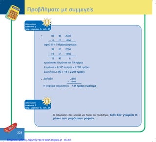 308
ÐñïâëÞìáôá ìå óõììéãåßò
ÁðÜíôçóç
Üóêçóçò ã
ôåôñ. åñãáóéþí ä, óåë. 21
08 08 2004
– 19 07 1998
áöïý 8 < 19 îáíáãñÜöïõìå:
38 07 2004
– 19 07 1998
19 00 6
÷ñåéÜóôçêå 6 ÷ñüíéá êáé 19 çìÝñåò
6 ÷ñüíéá = 6x365 çìÝñåò = 2.190 çìÝñåò
ÓõíïëéêÜ 2.190 + 19 = 2.209 çìÝñåò
•
ÄçëáäÞ 2350
– 2209
Ç ãÝöõñá åôïéìÜóôçêå 141 çìÝñåò íùñßôåñá
•
ÁðÜíôçóç
Üóêçóçò ä
ôåôñ. åñãáóéþí ä, óåë. 21
Ï ÏäõóóÝáò äåí ìðïñåß íá ëýóåé ôï ðñüâëçìá, äéüôé äåí ãíùñßæåé ôï
ìÞêïò ôùí ìéêñüôåñùí ñáöéþí.
Επιμέλεια: Χρήστος Χαρμπής http://e-taksh.blogspot.gr σελ.92
 