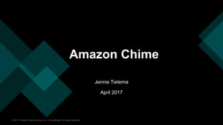 © 2017, Amazon Web Services, Inc. or its Affiliates. All rights reserved.
Jennie Tietema
April 2017
Amazon Chime
 