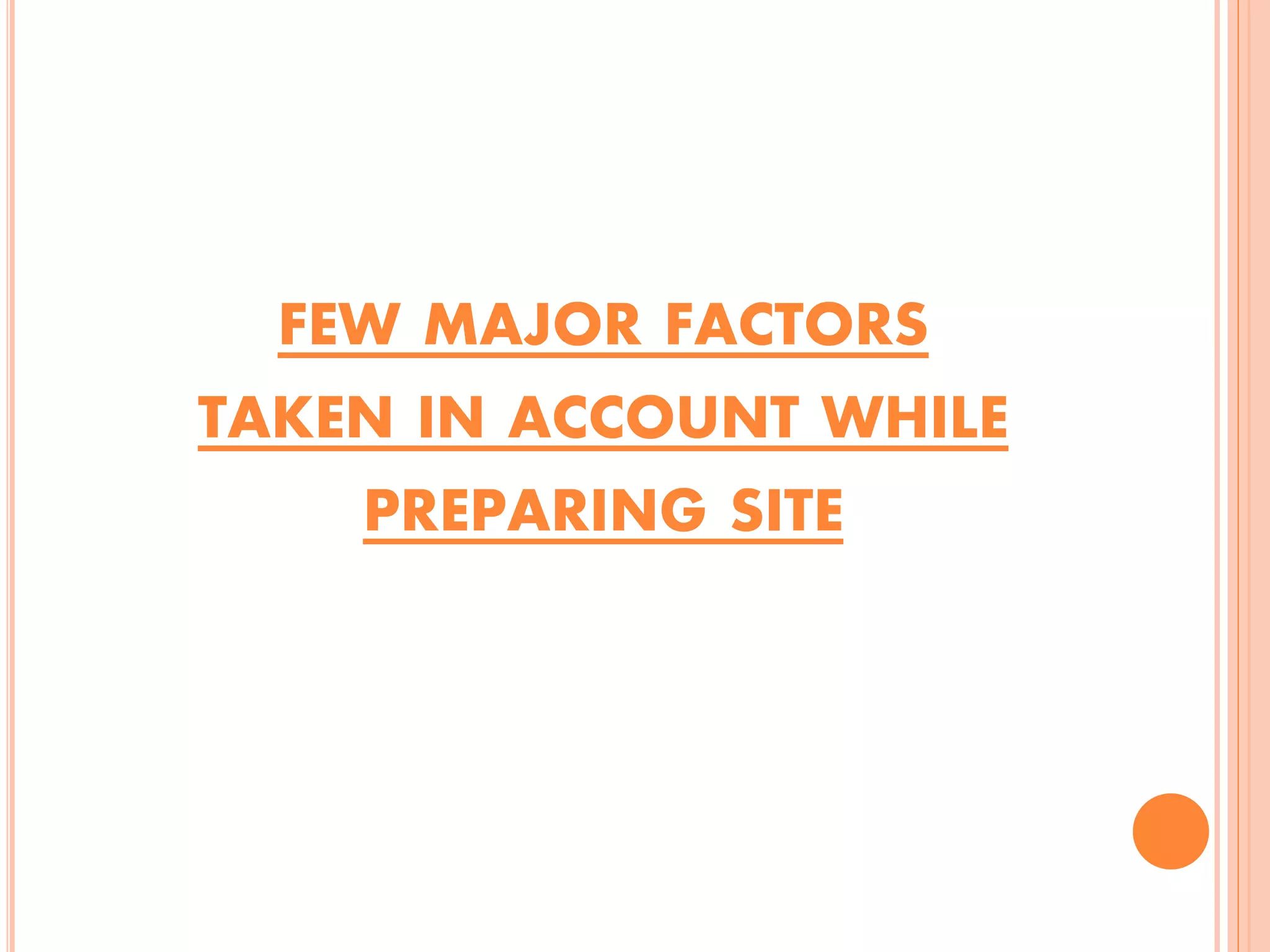 FEW MAJOR FACTORS
TAKEN IN ACCOUNT WHILE
PREPARING SITE
 