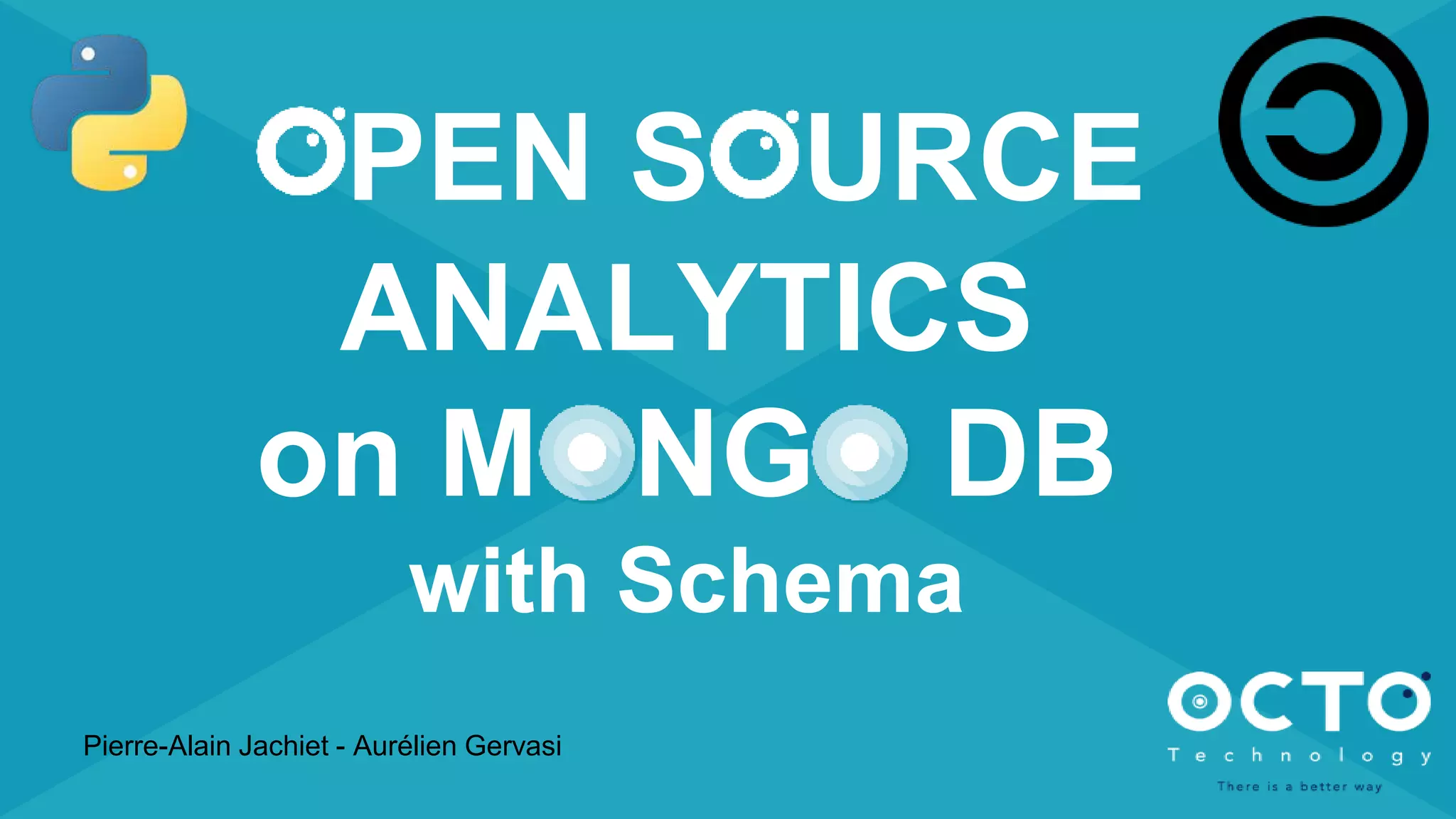 By OCTO & The RefinersPierre-Alain Jachiet - Aurélien Gervasi
PEN S URCE
ANALYTICS
on MONGO DB
with Schema
 