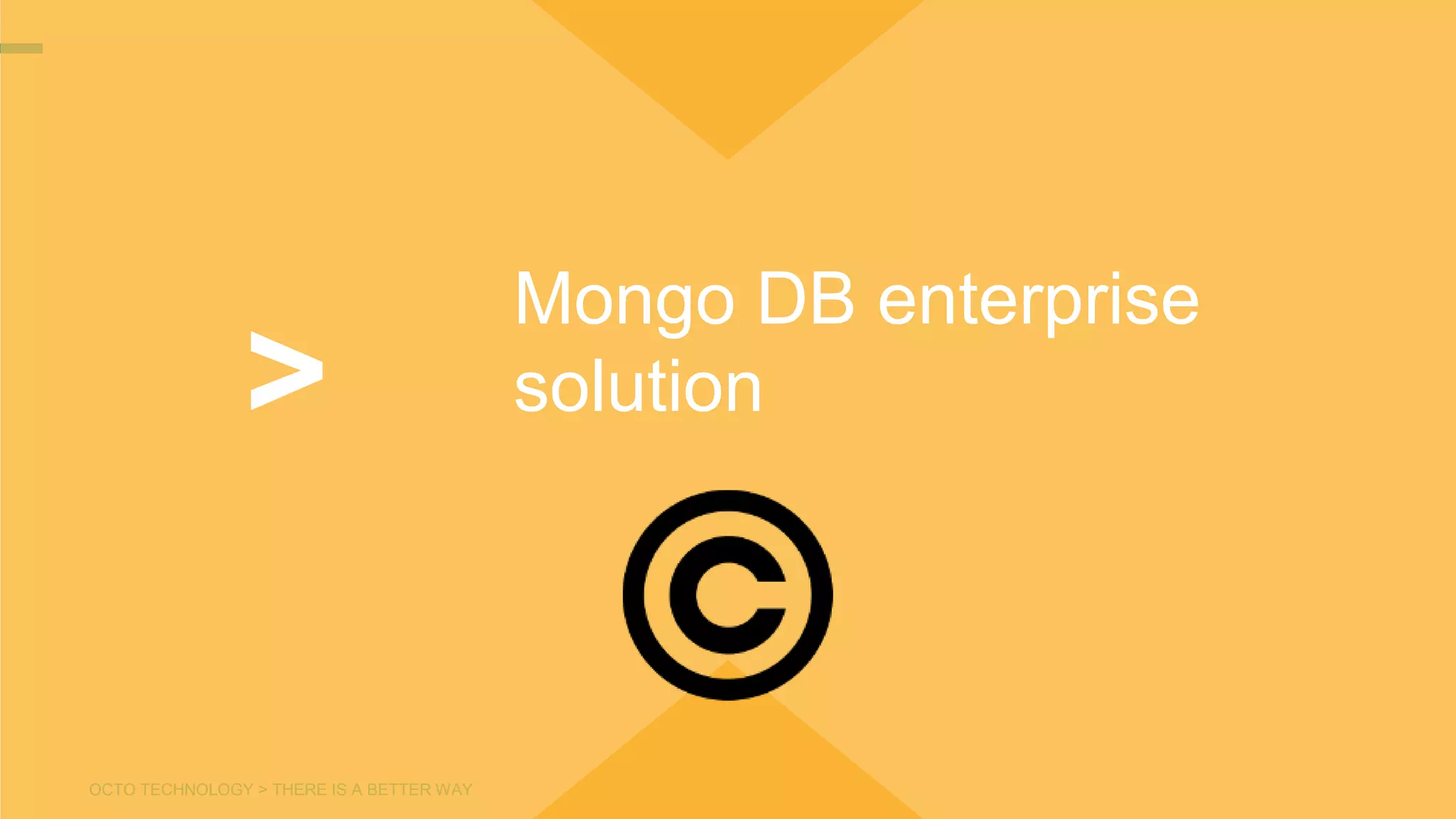 OCTO TECHNOLOGY > THERE IS A BETTER WAY
Mongo DB enterprise
solution>
 