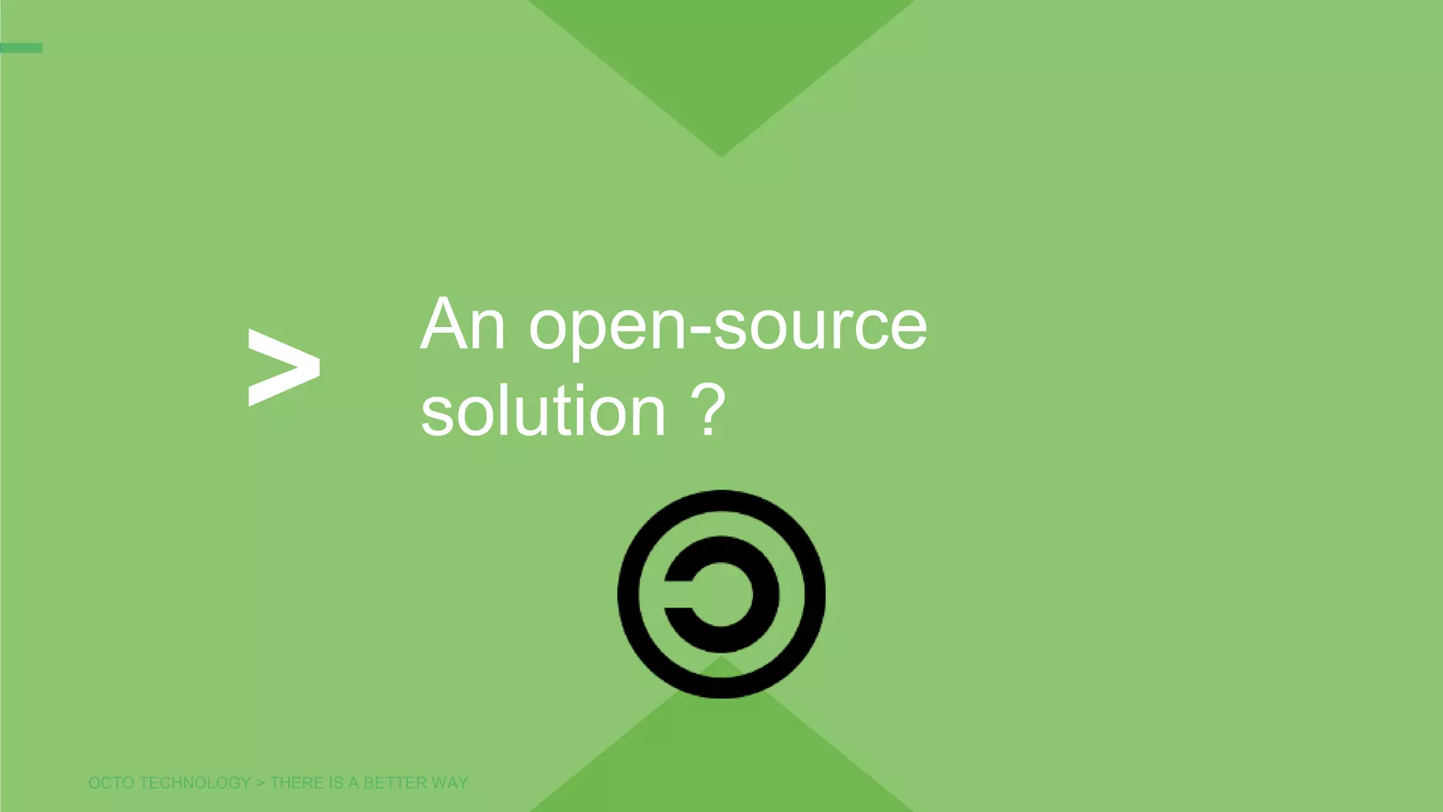 OCTO TECHNOLOGY > THERE IS A BETTER WAY
An open-source
solution ?>
 