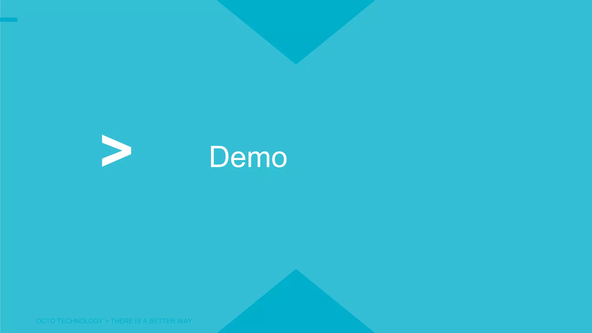 OCTO TECHNOLOGY > THERE IS A BETTER WAY
Demo>
 