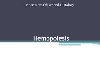 Hemopoiesis
Department Of General Histology
 