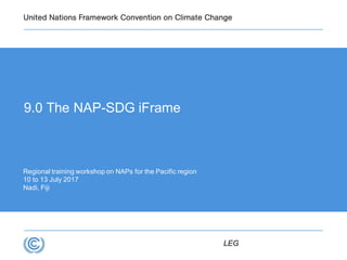 9.0 The NAP-SDG iFrame
LEG
Regional training workshop on NAPs for the Pacific region
10 to 13 July 2017
Nadi, Fiji
 