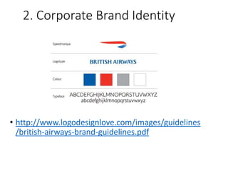 2. Corporate Brand Identity
• http://www.logodesignlove.com/images/guidelines
/british-airways-brand-guidelines.pdf
 