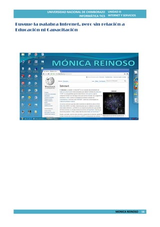 UNIVERSIDAD NACIONAL DE CHIMBORAZO
INFORMÁTICA TICS
UNIDAD III
INTERNET Y SERVICIOS
MONICA REINOSO 16
Busque la palabra Internet, pero sin relación a
Educación ni Capacitación
 