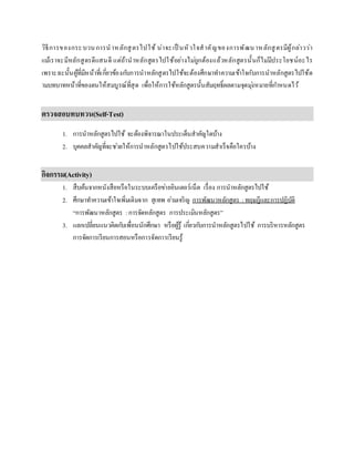 วิธีการของกระบวนการนาหลักสูตรไปใช้ น่าจะเป็ นหัวใจสาคัญของการพัฒนาหลักสูตรมีผู้กล่าวว่า
แม้เราจะมีหลักสูตรดีแสนดี แต่ถ้านาหลักสูตรไปใช้อย่างไม่ถูกต้องแล้วหลักสูตรนั้นก็ไม่มีประโยชน์อะไร
เพราะฉะนั้นผู้ที่มีหน้าที่เกี่ยวข้องกับการนาหลักสูตรไปใช้จะต้องศึกษาทาความเข้าใจกับการนาหลักสูตรไปใช้ต
ามบทบาทหน้าที่ของตนให้สมบูรณ์ที่สุด เพื่อให้การใช้หลักสูตรนั้นสัมฤทธิ์ผลตามจุดมุ่งหมายที่กาหนดไว้
ตรวจสอบทบทวน(Self-Test)
1. การนาหลักสูตรไปใช้ จะต้องพิจารณาในประเด็นสาคัญใดบ้าง
2. บุคคลสาคัญที่จะช่วยให้การนาหลักสูตรไปใช้ประสบความสาเร็จคือใครบ้าง
กิจกรรม(Activity)
1. สืบค้นจากหนังสือหรือในระบบเครือข่ายอินเตอร์เน็ต เรื่อง การนาหลักสูตรไปใช้
2. ศึกษาทาความเข้าใจเพิ่มเติมจาก สุเทพ อ่วมเจริญ การพัฒนาหลักสูตร : ทฤษฎีและการปฏิบัติ
“การพัฒนาหลักสูตร :การจัดหลักสูตร การประเมินหลักสูตร”
3. แลกเปลี่ยนแนวคิดกับเพื่อนนักศึกษา หรือผู้รู้ เกี่ยวกับการนาหลักสูตรไปใช้ การบริหารหลักสูตร
การจัดการเรียนการสอนหรือการจัดการเรียนรู้
 