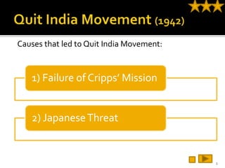 1) Failure of Cripps’ Mission
2) JapaneseThreat
Causes that led to Quit India Movement:
2
 