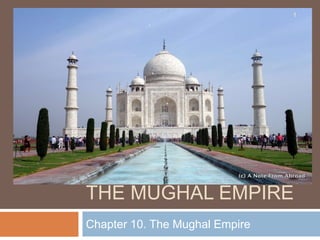 THE MUGHAL EMPIRE
Chapter 10. The Mughal Empire
1
 