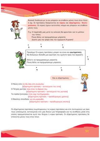 191
√ ¡›ÎÔ˜ Â›Â ﬁÙÈ ı· ¿ÂÈ ÛÙË Û˘Ó·˘Ï›·.
[ÂÍ·ÚÙËÌ¤ÓË ÚﬁÙ·ÛË – ·ÓÙÈÎÂ›ÌÂÓÔ ÙÔ˘ Â›Â]
√ ¶¤ÙÚÔ˜ ÚÒÙËÛÂ ÔÈÔ ‹Ù·Ó ÙÔ ıÚ·Ó›Ô ÙÔ˘.
[ÂÍ·ÚÙËÌ¤ÓË ÚﬁÙ·ÛË – ·ÓÙÈÎÂ›ÌÂÓÔ ÙÔ˘ ÚÒÙËÛÂ]
Δ· ·È‰È¿ Í‡ÓËÛ·Ó ﬁÙ·Ó Â›¯Â È· ÍËÌÂÚÒÛÂÈ.
[ÂÍ·ÚÙËÌ¤ÓË ÚﬁÙ·ÛË – ÚÔÛ‰ÈÔÚÈÛÌﬁ˜ ¯ÚﬁÓÔ˘]
√ μ·Û›ÏË˜ ÛÔ‡‰·ÛÂ ÁÈ· Ó· ÌÔÚÊˆıÂ›.
[ÂÍ·ÚÙËÌ¤ÓË ÚﬁÙ·ÛË – ÚÔÛ‰ÈÔÚÈÛÌﬁ˜ ÛÎÔÔ‡]
OÈ ÂÍ·ÚÙËÌ¤ÓÂ˜ ÚÔÙ¿ÛÂÈ˜ Û˘ÌÏËÚÒÓÔ˘Ó ÙÈ˜ Î‡ÚÈÂ˜ ÚÔÙ¿ÛÂÈ˜ Î·È Â›ÙÂ ÏÂÈÙÔ˘ÚÁÔ‡Ó ˆ˜ ﬁÚÔÈ
ÙÔ˘˜ (˘ÔÎÂ›ÌÂÓ·, ·ÓÙÈÎÂ›ÌÂÓ·) Â›ÙÂ Ì·˜ ‰›ÓÔ˘Ó ÌÈ· ÏËÚÔÊÔÚ›· ÁÈ· ÙÈ˜ Û˘Óı‹ÎÂ˜ Ì¤Û· ÛÙÈ˜
ÔÔ›Â˜ Ú·ÁÌ·ÙÔÔÈÂ›Ù·È ·˘Ùﬁ Ô˘ ‰Â›¯ÓÂÈ Ë Î‡ÚÈ· ÚﬁÙ·ÛË. √È ÂÍ·ÚÙËÌ¤ÓÂ˜ ÚÔÙ¿ÛÂÈ˜ ‰Â
ÛÙ¤ÎÔÓÙ·È ÌﬁÓÂ˜ ÙÔ˘˜ ÛÙÔÓ ÏﬁÁÔ.
∫·È ÔÈ ÂÍ·ÚÙËÌ¤ÓÂ˜;
º˘ÛÈÎ¿! ∞Ó¿ÏÔÁ· ÌÂ ÙÔ ·Ó ÌÔÚÔ‡Ó Ó· ÛÙ·ıÔ‡Ó ÌﬁÓÂ˜ ÙÔ˘˜ ÛÙÔÓ ÏﬁÁÔ
‹ ﬁ¯È. √È ÚÔÙ¿ÛÂÈ˜ ‰È·ÎÚ›ÓÔÓÙ·È ÛÂ Î‡ÚÈÂ˜ Î·È ÂÍ·ÚÙËÌ¤ÓÂ˜ / ‰Â˘ÙÂ-
ÚÂ‡Ô˘ÛÂ˜. √È Î‡ÚÈÂ˜ ¤¯Ô˘Ó ·˘ÙÔÙÂÏ¤˜ ÓﬁËÌ· Î·È ÌÔÚÔ‡Ó Ó· ÛÙ·ıÔ‡Ó
ÌﬁÓÂ˜ ÙÔ˘˜.
¶.¯. ∏ ·Ú¿Ù·Í‹ Ì·˜ ÌÂÙ¿ ÙÈ˜ ÂÎÏÔÁ¤˜ ı· ÊÚÔÓÙ›ÛÂÈ ÁÈ· ÙÔ Ì¤ÏÏÔÓ
ÙÔ˘ ÙﬁÔ˘.
¶ÔÈÔ˜ ı¤ÏÂÈ Ó· ÚÔ¯ˆÚ‹ÛÔ˘ÌÂ ÌÚÔÛÙ¿;
¢ÒÛÙÂ Ì·˜ ÙËÓ „‹ÊÔ Û·˜ ÙËÓ ÂÚ¯ﬁÌÂÓË ∫˘ÚÈ·Î‹!
¶ÚÔÛ¤¯ˆ! √È Î‡ÚÈÂ˜ ÚÔÙ¿ÛÂÈ˜ ÌÔÚÂ› Ó· Â›Ó·È Î·È ÂÚˆÙËÌ·ÙÈÎ¤˜.
¡· ‰ËÏÒÓÔ˘Ó ‰ËÏ·‰‹ ÌÈ· ÂÚÒÙËÛË ÙÔ˘ ÔÌÈÏËÙ‹ ÚÔ˜ ÙÔÓ ·ÎÚÔ·Ù‹:
£¤ÏÂÙÂ Ó· ÚÔ¯ˆÚ‹ÛÔ˘ÌÂ ÌÚÔÛÙ¿;
¶ÔÈÔ˜ ı¤ÏÂÈ Ó· ÚÔ¯ˆÚ‹ÛÔ˘ÌÂ ÌÚÔÛÙ¿;
;
;
; ; ;
;;
 