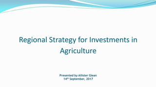 Regional Strategy for Investments in
Agriculture
Presented by Allister Glean
14th September, 2017
 
