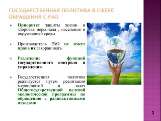  Приоритет защиты жизни и
здоровья персонала , населения и
окружающей среды
 Производитель РАО не имеет
права их захоран...
