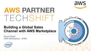 Building a Global Sales
Channel with AWS Marketplace
David Wright
AWS Marketplace - APAC
 