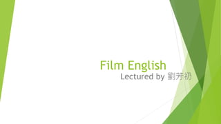 Film English
Lectured by 劉芳礽
 